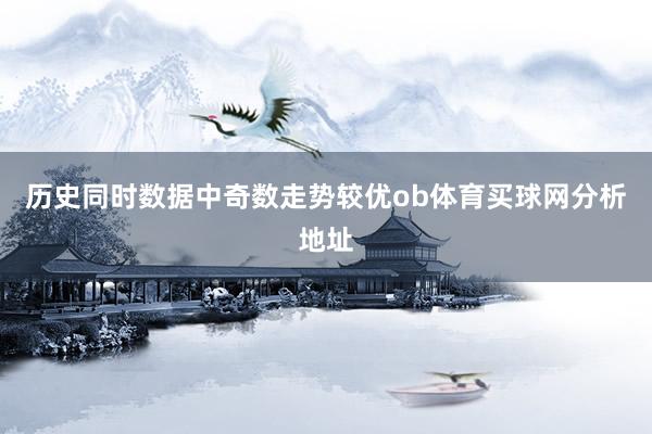 历史同时数据中奇数走势较优ob体育买球网分析地址