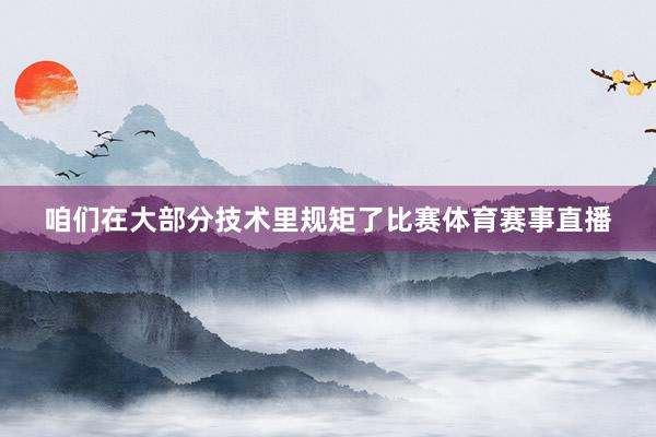 咱们在大部分技术里规矩了比赛体育赛事直播
