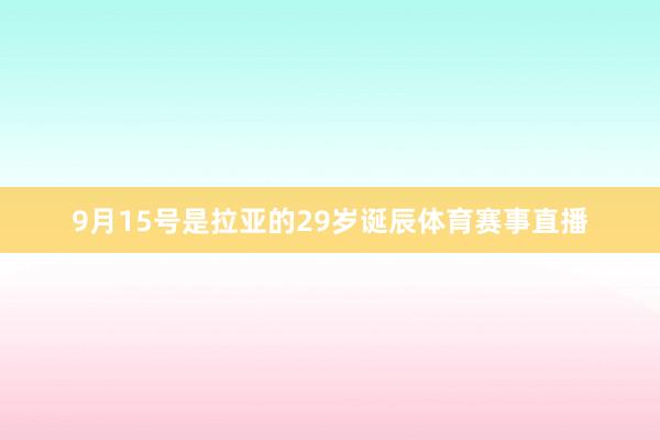 9月15号是拉亚的29岁诞辰体育赛事直播